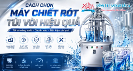 Cách Chọn Máy Chiết Rót Túi Vòi: Giải Pháp Tăng 200% Năng Suất