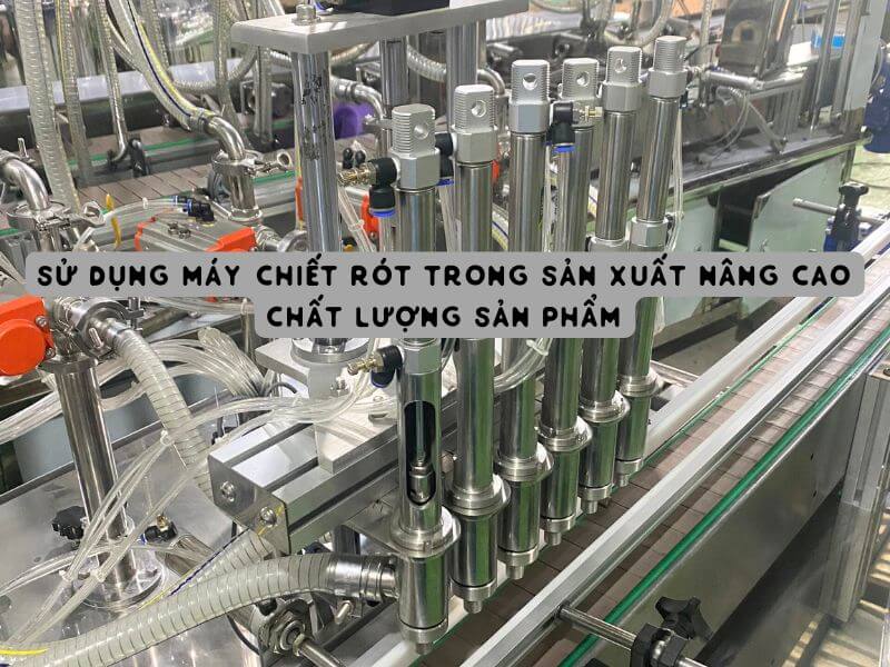 Sử dụng máy chiết rót trong sản xuất nâng cao chất lượng sản phẩm (6) (1)