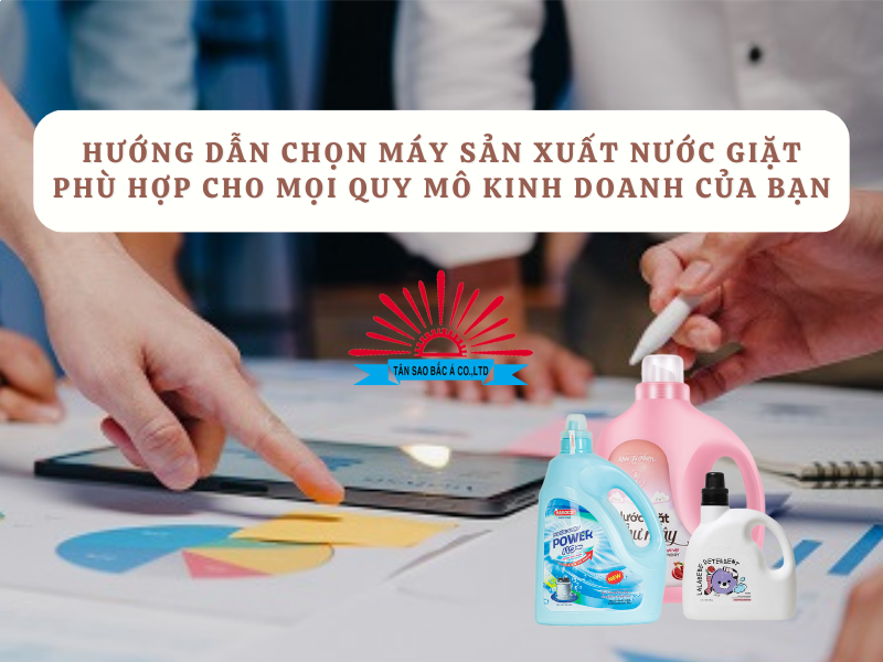 Hướng Dẫn Chọn Máy Sản Xuất Nước Giặt Phù Hợp Cho Mọi Quy Mô Kinh Doanh