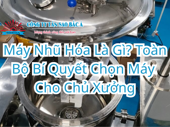 Máy Nhũ Hóa Là Gì Toàn Bộ Bí Quyết Chọn Máy Cho Chủ Xưởng
