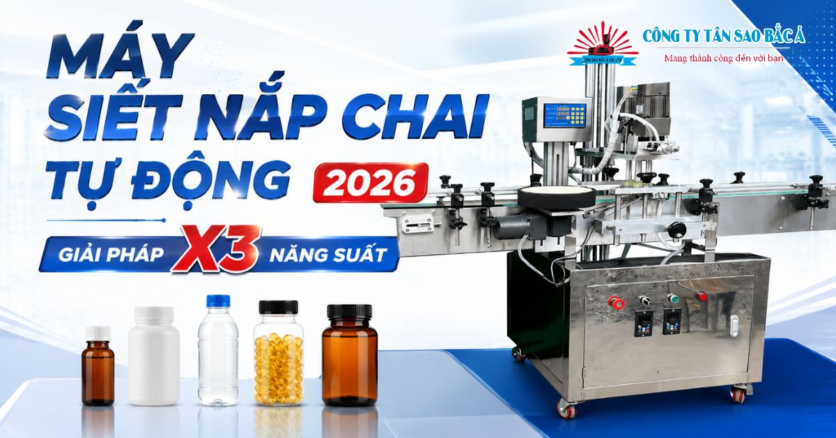 MÁY SIẾT NẮP CHAI TỰ ĐỘNG 2026: GIẢI PHÁP X3 NĂNG SUẤT MÁY SIẾT NẮP CHAI TỰ ĐỘNG 2026: GIẢI PHÁP X3 NĂNG SUẤT