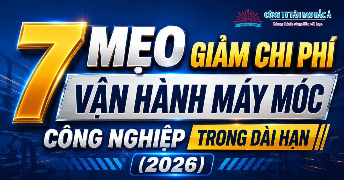 7 Mẹo Giảm Chi Phí Vận Hành Máy Móc Công Nghiệp