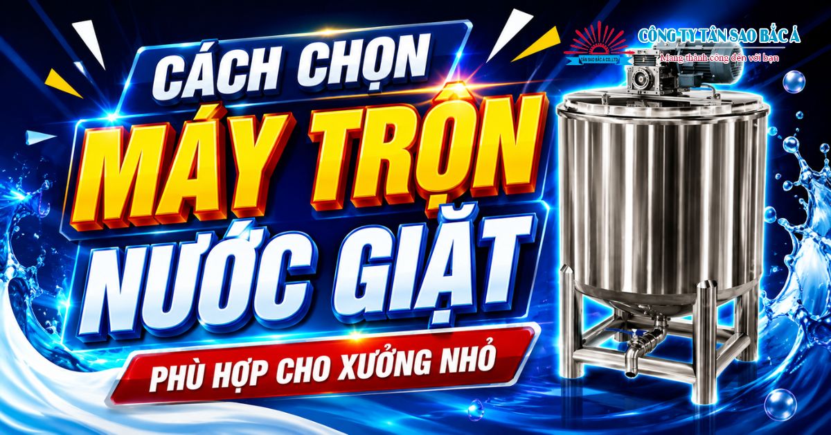 CÁCH CHỌN MÁY TRỘN NƯỚC GIẶT PHÙ HỢP CHO XƯỞNG