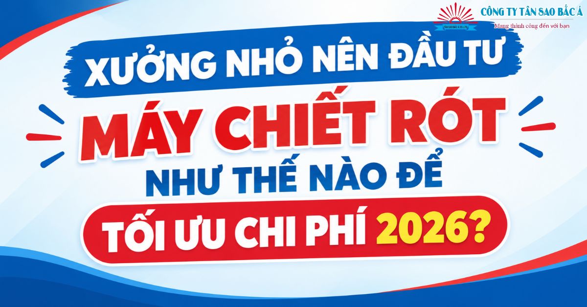 XƯỞNG NHỎ NÊN ĐẦU TƯ MÁY CHIẾT RÓT NHƯ THẾ NÀO ĐỂ TỐI ƯU CHI PHÍ 2026? XƯỞNG NHỎ NÊN ĐẦU TƯ MÁY CHIẾT RÓT NHƯ THẾ NÀO ĐỂ TỐI ƯU CHI PHÍ 2026?